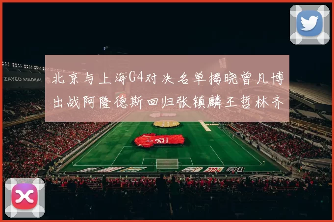 北京与上海G4对决名单揭晓曾凡博出战阿隆德斯回归张镇麟王哲林齐上阵