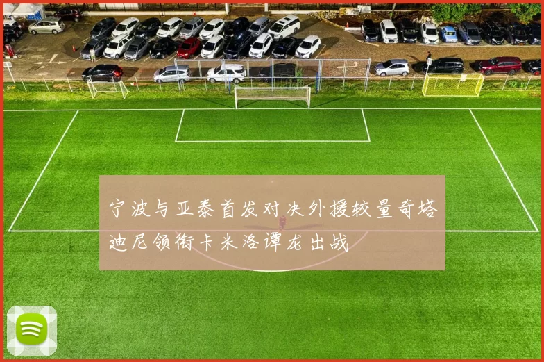 宁波与亚泰首发对决外援较量奇塔迪尼领衔卡米洛谭龙出战