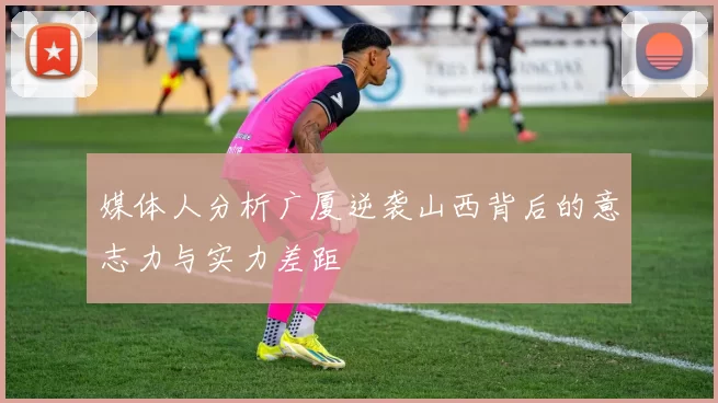 媒体人分析广厦逆袭山西背后的意志力与实力差距